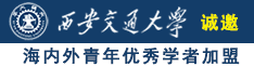 俄罗斯大鸡巴毛片诚邀海内外青年优秀学者加盟西安交通大学